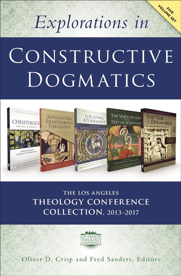 Explorations in Constructive Dogmatics: The Los Angeles Theology Conference Collection, 2013-2017