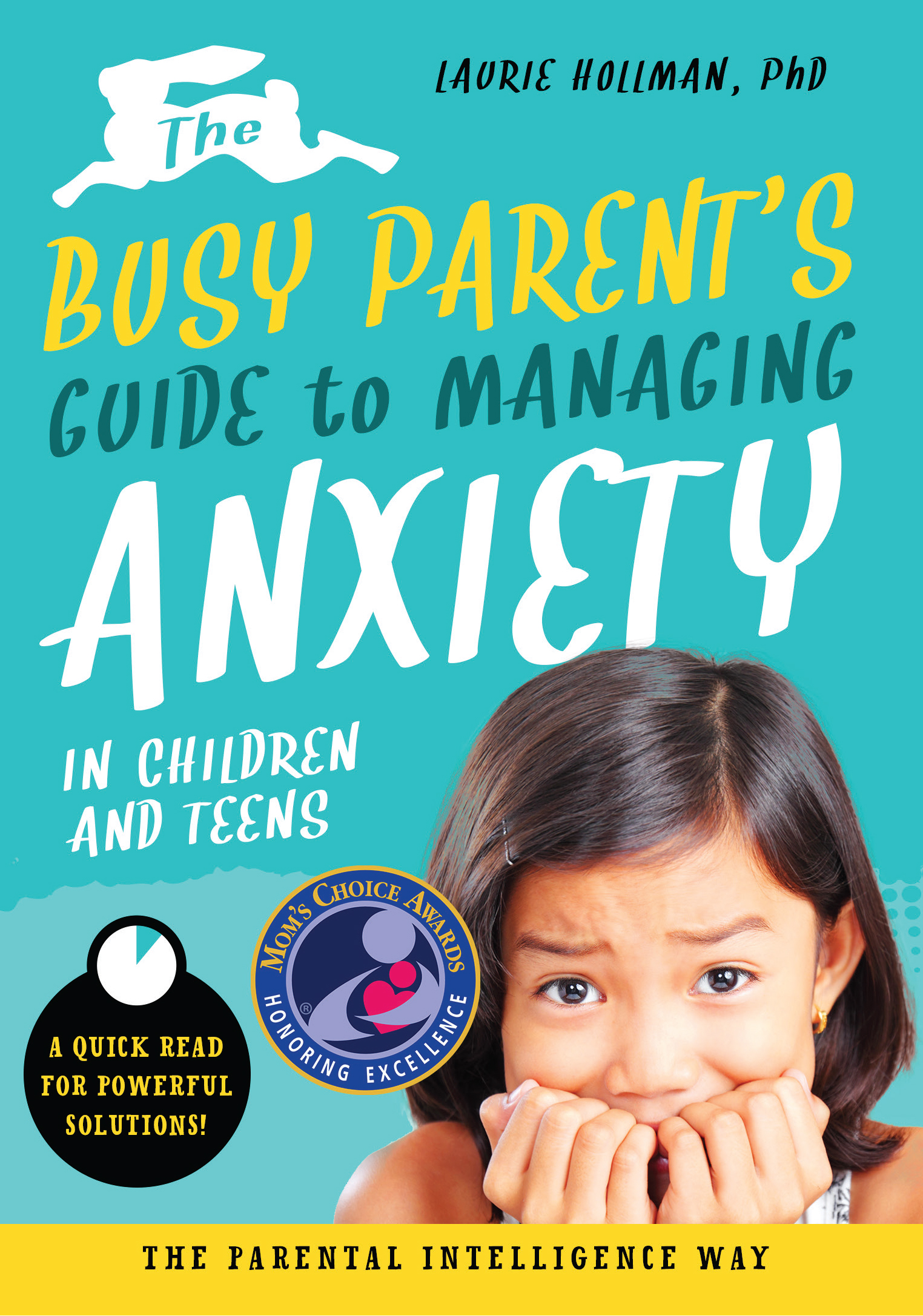 The Busy Parent’s Guide to Managing Anxiety in Children and Teens: The Parental Intelligence Way