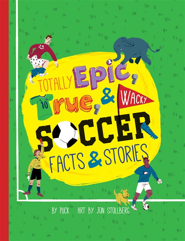 Totally Epic, True and Wacky Soccer Facts and Stories